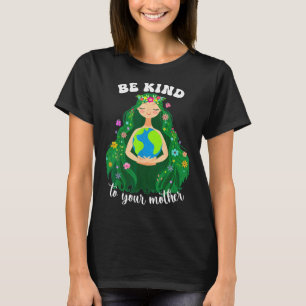 Earth Day Be Kind To Your Green Mother Gaia Save O T-Shirt