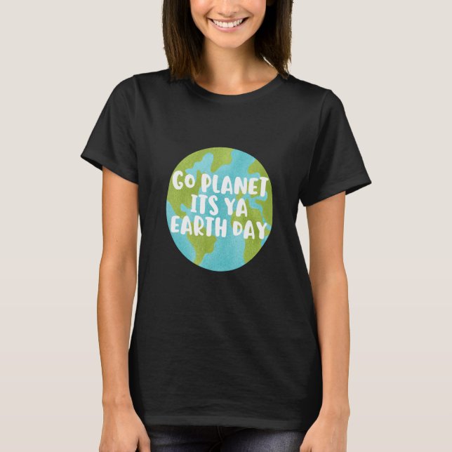 Earth Day Cute  Go Planet Its Ya Earth Day 2022 1 T-Shirt (Front)