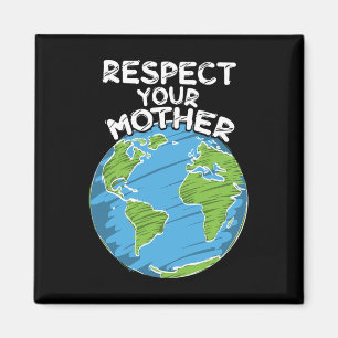 Earth Day Everyday Respect Your Mother Magnet