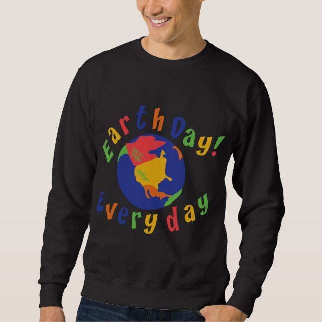 Earth Day Everyday T-Shirt Sweatshirt (Front)
