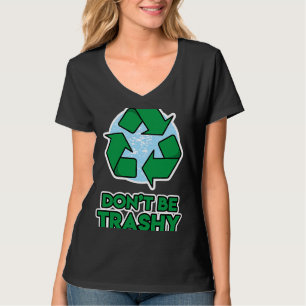 Earth Day for Men and Women Don't be Trashy T-Shirt