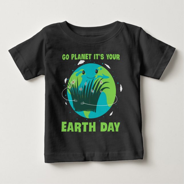 Earth Day: Go Planet It's Your Earth Day Baby T-Shirt (Front)