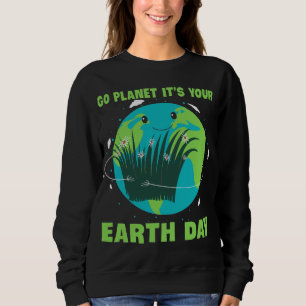 Earth Day: Go Planet It's Your Earth Day Sweatshirt