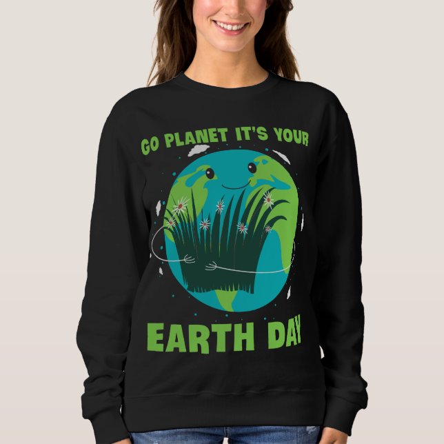 Earth Day: Go Planet It's Your Earth Day Sweatshirt (Front)