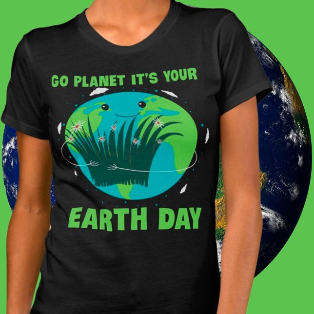 Earth Day: Go Planet It's Your Earth Day T-Shirt (Creator Uploaded)