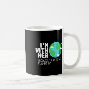 Earth Day I'm With Her Because There Is No Planet Coffee Mug