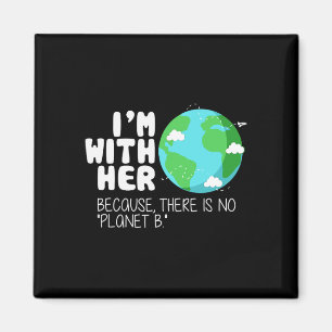 Earth Day I'm With Her Because There Is No Planet Magnet