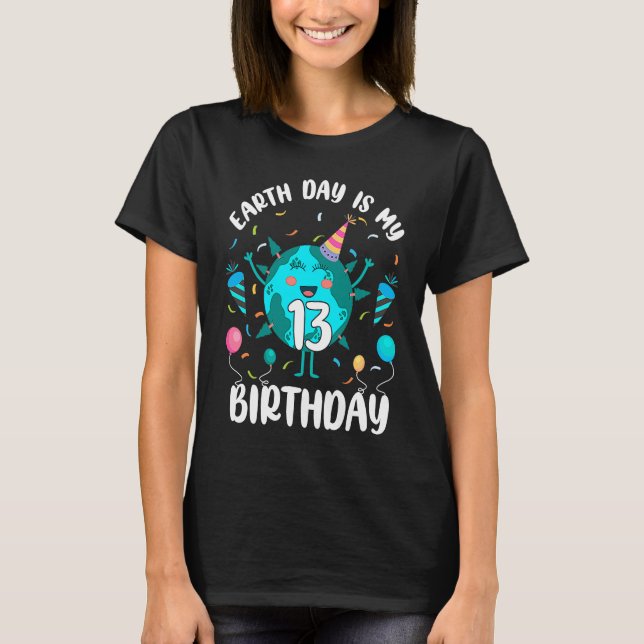 Earth Day Is My 13th Birthday Born in April Birthd T-Shirt (Front)