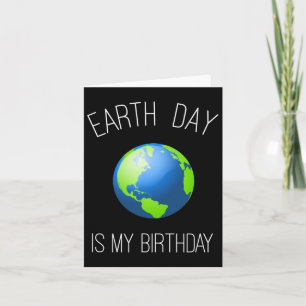 Earth Day Is My Birthday - April 22  Card