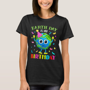 Earth Day Is My Birthday Pro Environment Birthday T-Shirt