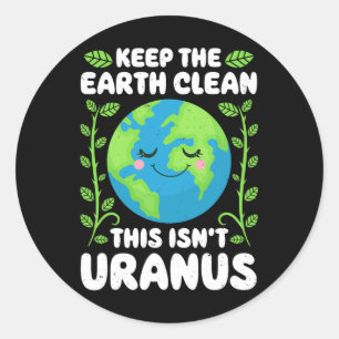 Earth Day Keep The Earth Clean This Isn't Uranus F Classic Round Sticker