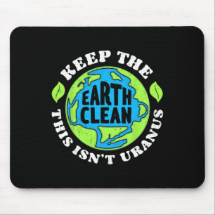 Earth Day Keep The Earth Clean This Isn't Uranus F Mouse Pad
