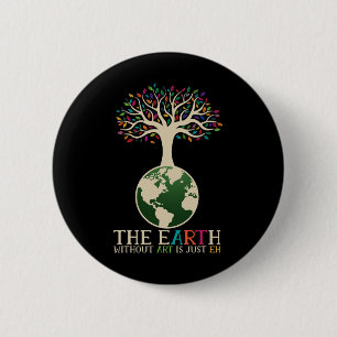 Earth Day Pun The Earth Without Art Is Just Eh 1  6 Cm Round Badge