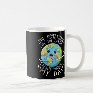 Earth Day Rotation Of The Earth Makes My Day Scien Coffee Mug
