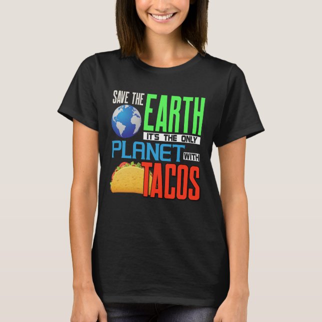 Earth Day Save Our Earth Only Planet With Tacos T- T-Shirt (Front)