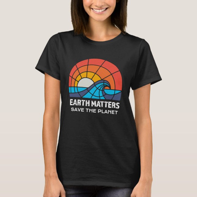 Earth Day Save Planet Matters Climate Change Aware T-Shirt (Front)