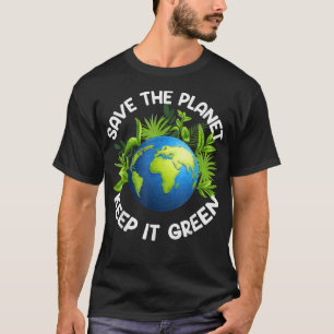 Earth Day Save The Planet, Keep It Green, Happy Mo T-Shirt