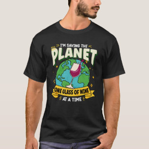 Earth Day Saving My Planet One Glass Of Wine At A T-Shirt