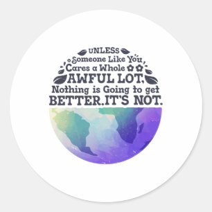 Earth Day Unless Someone Like You Cares A Whole Aw Classic Round Sticker