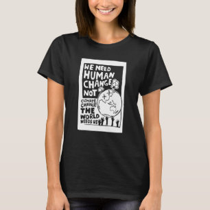 Earth Day we need human change not climate change  T-Shirt