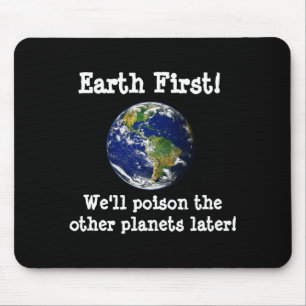 Earth First Well Poison The Other Planets Later T Mouse Pad