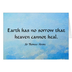 Earth has no sorrow that heaven cannot heal.