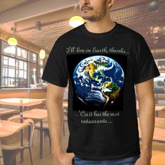 Earth has restaurants... T-Shirt