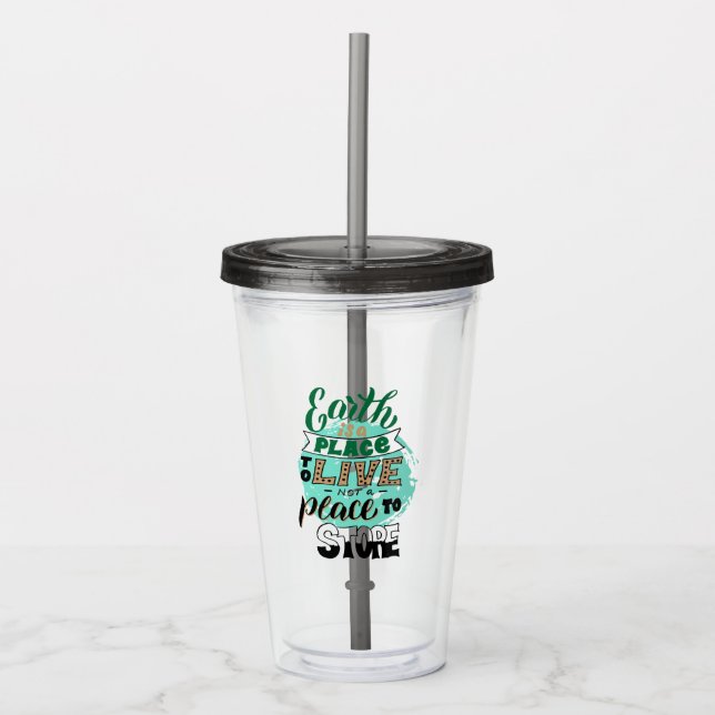 Earth Is A Place To Live Not To Store Acrylic Tumbler (Front)
