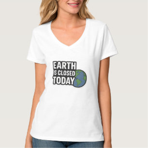 Earth Is Closed Today Funny Quote Design" T-Shirt