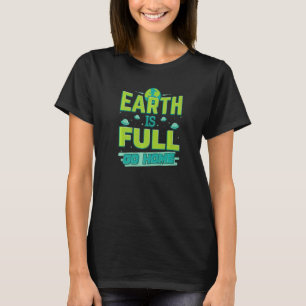 Earth Is Full Go Back Home Aliens T-Shirt