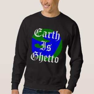 Earth Is Ghetto Planet Sweatshirt
