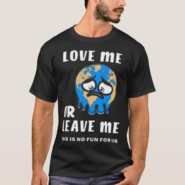 Earth Love Me or Leave Me Climate Change Ground Wa T-Shirt (Front)