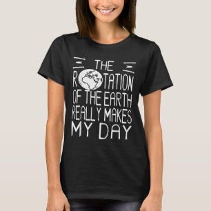 Earth Rotation Pun Science Humor For Nerdy Thinker T-Shirt