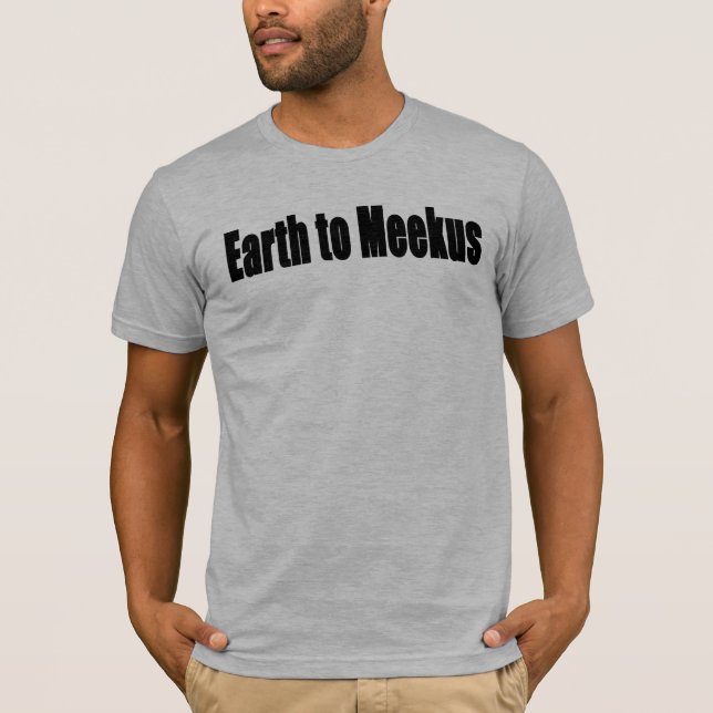 Earth to Meekus T-Shirt (Front)