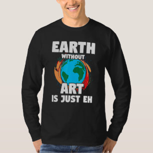 Earth Without Art Artist Art Painter Quote 1 T-Shirt