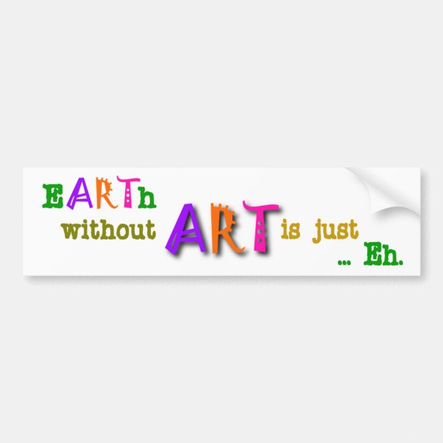 Earth Without Art Is Just Eh Bumper Sticker (Front)