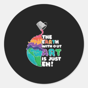 Earth without Art is just Eh! Classic Round Sticker