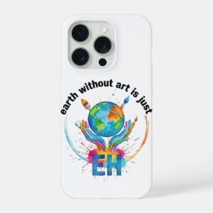 Earth Without Art Is Just eh creative artist gift iPhone 15 Pro Case