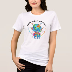 Earth Without Art Is Just eh creative artist gift Tri-Blend Shirt