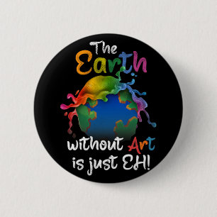 Earth Without Art Is Just Eh - Earth Day - Planet 6 Cm Round Badge