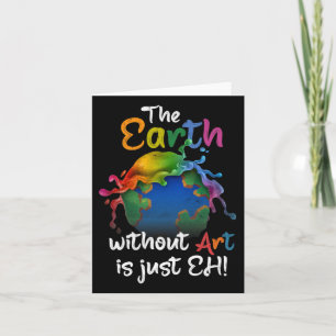 Earth Without Art Is Just Eh Earth Day Planet Art Card
