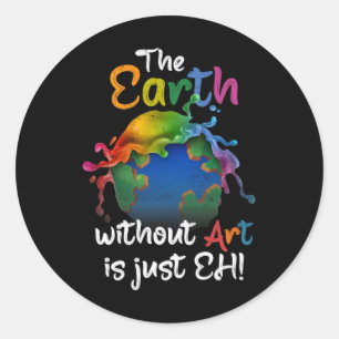 Earth Without Art Is Just Eh Earth Day Planet Art  Classic Round Sticker