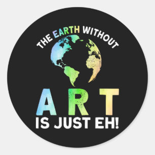 Earth Without Art Is Just Eh Earth Day Planet Art  Classic Round Sticker