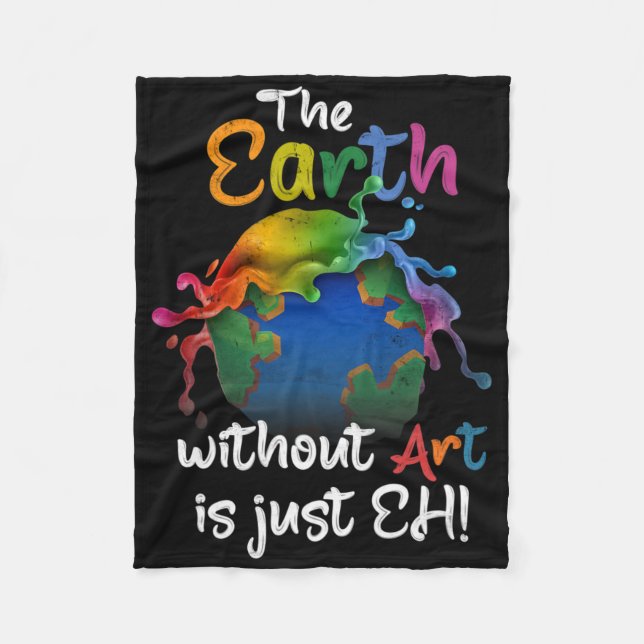 Earth Without Art Is Just Eh Earth Day Planet Art  Fleece Blanket (Front)