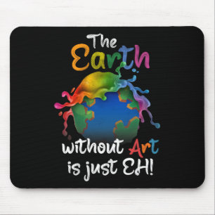 Earth Without Art Is Just Eh - Earth Day - Planet Mouse Pad