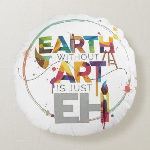 Earth Without Art Is Just Eh Painter Artist Design Round Cushion