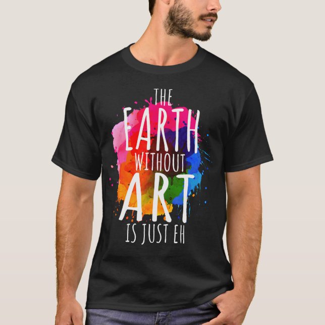 Earth Without Art Is Just Eh Painting Artist Pun A T-Shirt (Front)