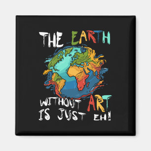 Earth Without Art Is Just Eh Planet Art Earth Day Magnet