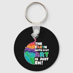 Earth Without Art Is Just Eh - Planet Art - Earth Key Ring