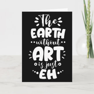 Earth Without Is Just Eh Funny Teacher Artist T Sh Card